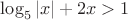 $\log_5 |x|+2x>1$