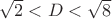 $\sqrt{2}<D<\sqrt{8}$