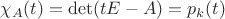 $\chi_A(t)=\det(tE-A)=p_k(t)$