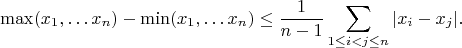 $$\max(x_1,\dots x_n)-\min(x_1,\dots x_n)\le\frac{1}{n-1}\sum_{1\le i<j\le n}|x_i-x_j|.$$