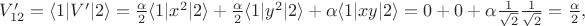 $V'_{12}=\langle 1|V'|2\rangle= \frac{\alpha}{2}\langle 1|x^2|2 \rangle+\frac{\alpha}{2}\langle 1|y^2|2 \rangle+\alpha \langle 1|xy|2\rangle = 0+0+\alpha \frac{1}{\sqrt{2}}\frac{1}{\sqrt{2}}=\frac{\alpha}{2},$