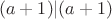 $$(a+1)|(a+1)$$