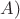 $A)$
