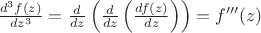 $\frac {d^3 f(z)} {dz^3} = \frac d {dz} \left( \frac d {dz} \left( \frac {df(z)} {dz} \right) \right) = f'''(z)$