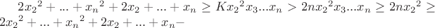$2{x_2}^2+...+{x_n}^2+2x_2+...+x_n\ge K{x_2}^2x_3...x_n>2n{x_2}^2x_3...x_n\ge 2n{x_2}^2\ge 2{x_2}^2+...+{x_n}^2+2x_2+...+x_n-$ $2{x_2}^2+...+{x_n}^2+2x_2+...+x_n\ge K{x_2}^2x_3...x_n>2n{x_2}^2x_3...x_n\ge 2n{x_2}^2\ge 2{x_2}^2+...+{x_n}^2+2x_2+...+x_n-$