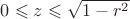 $0 \leqslant z \leqslant \sqrt{1-r^2}$