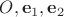 $O,\mathbf e_1,\mathbf e_2$