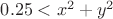 $0.25<x^{2}+y^{2}$
