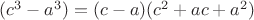 $(c^3-a^3)=(c-a)(c^2+ac+a^2)$