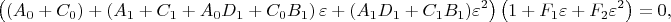 $$
\left( \left( A_0 + C_0\right) + 
\left( A_1 + C_1 + A_0 D_1 + C_0 B_1 \right) \varepsilon + ( A_1 D_1 + C_1 B_1 )  \varepsilon^2 \right)
\left( 1 + F_1 \varepsilon + F_2 \varepsilon^2 \right)
= 0,
$$