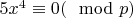 $5x^4\equiv 0 (\mod p)$