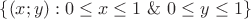 $\{(x;y): 0\le x\le 1\ \&\ 0\le y\le 1 \}$ $\{(x;y): 0\le x\le 1\ \&\ 0\le y\le 1 \}$
