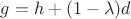 $g = h + (1-\lambda) d$