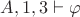 $A,1,3\vdash\varphi$ $A,1,3\vdash\varphi$