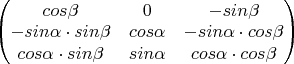 $\begin{pmatrix}
cos\beta & 0 & -sin\beta \\
 -sin\alpha \cdot sin\beta & cos\alpha & -sin\alpha \cdot cos\beta \\
cos\alpha \cdot sin\beta & sin\alpha & cos\alpha \cdot cos\beta \\
\end{pmatrix}$