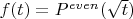 $f(t)=P^{even}(\sqrt t)$