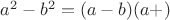 $\[{a^2} - {b^2} = (a - b)(a + )\]$