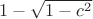 $1-\sqrt{1-c^2}$