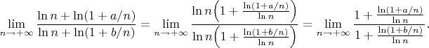 $\lim\limits_{n\to +\infty} \dfrac{\ln n + \ln (1+a/n)}{\ln n + \ln (1+b/n)}=\lim\limits_{n\to +\infty}\dfrac{\ln n \Big(1+\frac{\ln (1+a/n)}{\ln n} \Big)}{\ln n \Big(1+\frac{\ln (1+b/n)}{\ln n}\Big)}=\lim\limits_{n\to +\infty}\dfrac{1+\frac{\ln (1+a/n)}{\ln n}}{1+\frac{\ln (1+b/n)}{\ln n}}.$