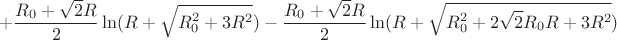 $$+\frac{R_{0}+\sqrt{2}R}{2}\ln(R+\sqrt{R_{0}^2+3R^2})-\frac{R_{0}+\sqrt{2}R}{2}\ln(R+\sqrt{R_{0}^2+2\sqrt{2}R_{0}R+3R^2})$$