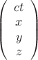 $\left(\begin{array}{c}ct\\x \\y \\z \\ \end{array}\right)$