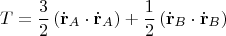 $$T=\frac{3}{2}\,(\dot{\mathbf{r}}_A\cdot\dot{\mathbf{r}}_A)+\frac{1}{2}\,(\dot{\mathbf{r}}_B\cdot\dot{\mathbf{r}}_B)$$