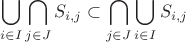 $$\bigcup\limits_{i \in I}^{}\bigcap\limits_{j \in J}^{}S_{i,j}\subset\bigcap\limits_{j \in J}^{}\bigcup\limits_{i \in I}^{}S_{i,j}$$ $$\bigcup\limits_{i \in I}^{}\bigcap\limits_{j \in J}^{}S_{i,j}\subset\bigcap\limits_{j \in J}^{}\bigcup\limits_{i \in I}^{}S_{i,j}$$