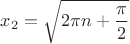 $x_2=\sqrt{2\pi n+\dfrac{\pi}{2}}$
