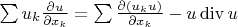 $\sum u_k \frac {\partial u}{\partial x_k} = \sum  \frac {\partial (u_ku)}{\partial x_k} - u\operatorname{div}u $