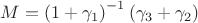 $M=\left(1+\gamma_1\right)^{-1}\left(\gamma_3+\gamma_2\right)$