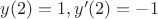 $y(2)=1, y'(2)=-1$
