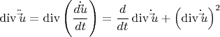\[
\operatorname{div} \ddot \vec u = \operatorname{div} \left( {\frac{{d\dot \vec u}}
{{dt}}} \right) = \frac{d}
{{dt}}\operatorname{div} \dot \vec u + \left( {\operatorname{div} \dot \vec u} \right)^2 
\]