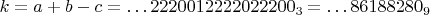 $$k=a+b-c=\ldots 2220012222022200_3=\ldots 86188280_9$$