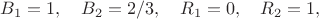 $B_1=1, \quad B_{2}=2/3, \quad R_1=0, \quad R_2=1,$