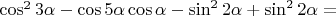 $\cos^2 3\alpha - \cos 5\alpha \cos \alpha-\sin^2 2\alpha+\sin^2 2\alpha=$