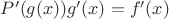 $P'(g(x))g'(x)=f'(x)$
