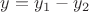 $y = y_1 - y_2$ $y = y_1 - y_2$