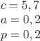 $\\c = 5,7\\a = 0,2\\p = 0,2\\$