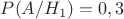 $P(A/H_1)=0,3$