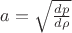 $a=\sqrt{\frac{dp}{d\rho }}$