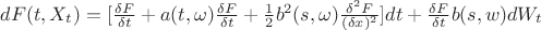 $dF(t,X_t) = [\frac{\delta F}{\delta t} + a(t,\omega)\frac{\delta F}{\delta t} + \frac{1}{2}b^2(s,\omega) \frac{\delta^2 F}{(\delta x)^2} ]dt +  \frac{\delta F}{\delta t}b(s,w) dW_t$