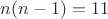 $n(n-1)=11$