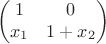 $$\begin{pmatrix}
1 & 0 \\
x_1 & 1+x_2   
\end{pmatrix}$$