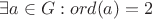 $\exists a \in G: ord(a)=2$