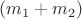 $(m_1+m_2)$