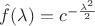 $\hat{f}(\lambda) = c^{-\frac{\lambda^2}{2}}$