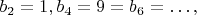 $b_2=1, b_4=9=b_6=\ldots,$