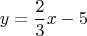 $$y=\dfrac 2 3 x -5$$