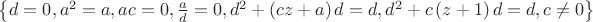 $ \left\{ d=0,{a}^{2}=a,ac=0,{\frac {a}{d}}=0,{d}^{2}+ \left( cz+a
 \right) d=d,{d}^{2}+c \left( z+1 \right) d=d,c\neq 0 \right\} 
$