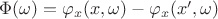 $\Phi(\omega) = \varphi_{x}(x,\omega) - \varphi_{x}(x',\omega)$